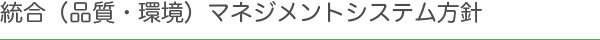 統合（品質・環境）マネジメントシステム方針